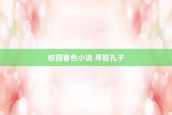 校园春色小说 寻路孔子