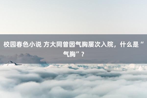 校园春色小说 方大同曾因气胸屡次入院，什么是“气胸”？